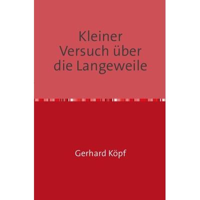 Kleiner Versuch über die Langeweile, Taschenbuch von Gerhard Köpf, Epubli, 978-3-7418-2779-2