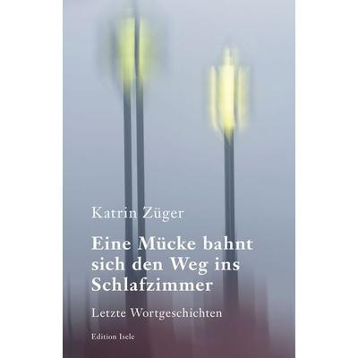 Eine Mücke bahnt sich den Weg ins Schlafzimmer, Gebundene Ausgabe von Katrin Züger, Isele, K, 978-3-86142-685-1