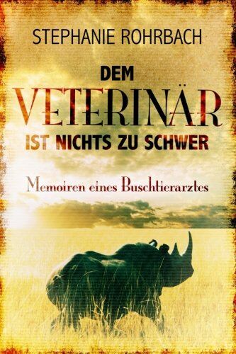 Stephanie Rohrbach - Dem Veterinär ist nichts zu schwer: Memoiren eines Buschtierarztes - Preis vom 30.09.2026 09:01:18 h