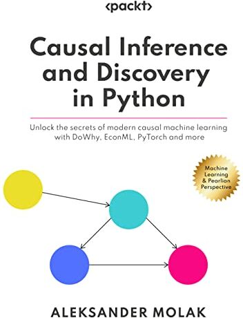 Aleksander Molak - Causal Inference and Discovery in Python: Unlock the secrets of modern causal machine learning with DoWhy, EconML, PyTorch and more - Preis vom 16.10.2026 11:41:07 h
