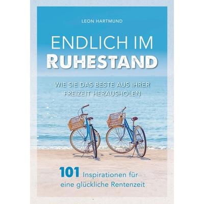 Endlich im Ruhestand: Wie Sie das Beste aus Ihrer Freizeit herausholen - 101 Inspirationen für eine glückliche Rentenzeit, Taschenbuch von Leon