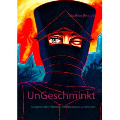 UnGeschminkt, Gebundene Ausgabe von Matthias Brugger, BoD – Books on Demand, 978-3-7494-8346-4