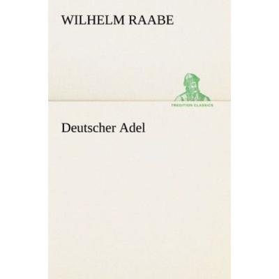 Deutscher Adel, Taschenbuch von Wilhelm Raabe, Tredition, 978-3-8424-7040-8