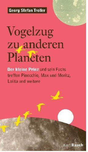 Troller, Georg S - Vogelzug zu anderen Planeten: Der kleine Prinz und sein Fuchs treffen Pinocchio, Max und Moritz, Lolita und weitere - Preis vom 09.10.2026 07:28:09 h