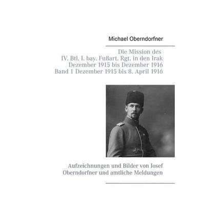 Die Mission des IV. Btl. I. bay. Fußart. Rgt. in den Irak Dezember 1915 bis Dezember 1916 - Band 1 Dezember 1915 bis 8. April 1916, Taschenbuch von