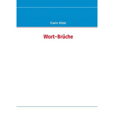 Wort-Brüche, Gebundene Ausgabe von Erwin Möde, BoD – Books on Demand, 978-3-8423-3951-4