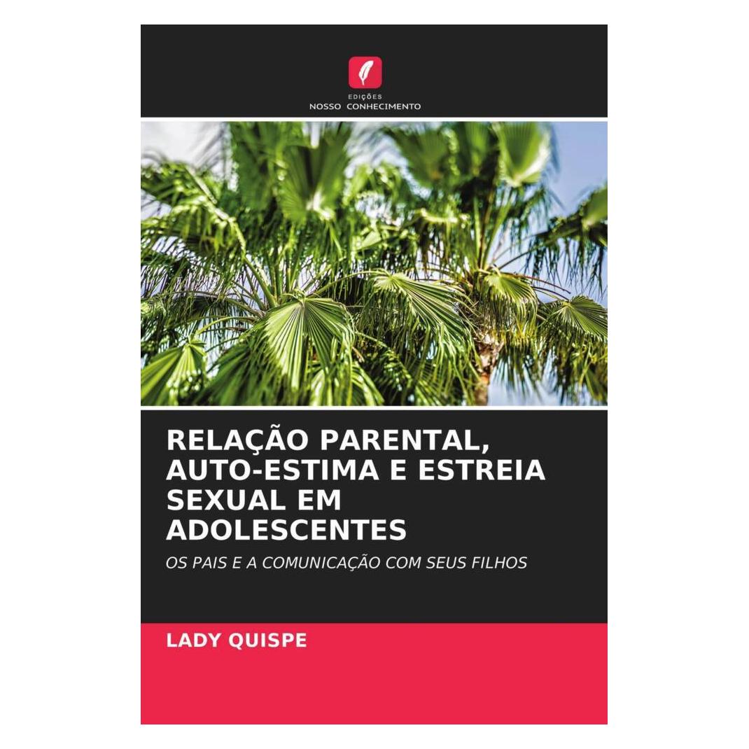 Edicoes Nosso Conhecimento Relação Parental, Auto-Estima E Estreia Sexual Em Adolescentes (Softcover, LADY QUISPE) (51433459)