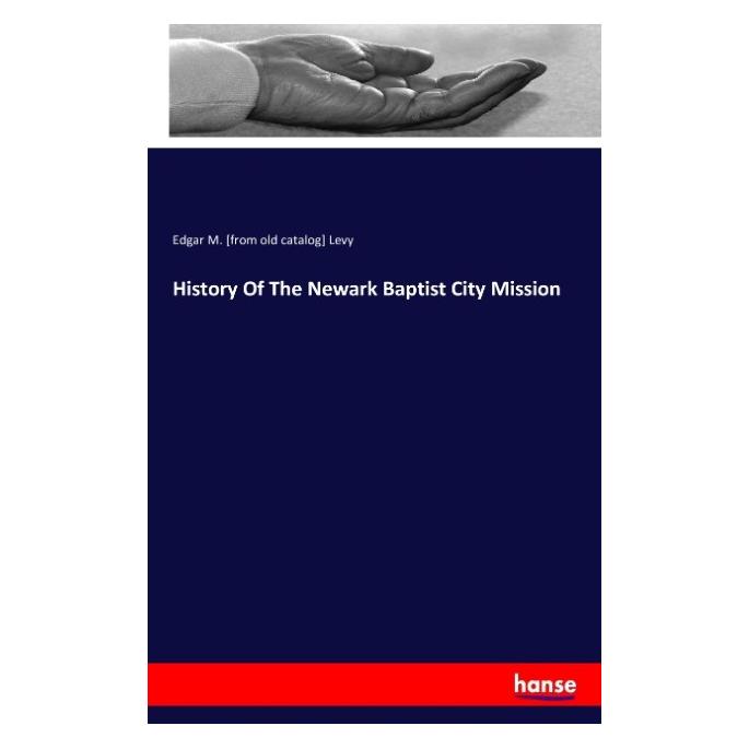 Hansebooks History Of The Newark Baptist City Mission (Englisch, Softcover, Edgar M. Levy) (55811751)
