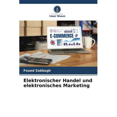 Elektronischer Handel und elektronisches Marketing, Taschenbuch von Foued Sabbagh, Verlag Unser Wissen, 978-620-5-55064-9