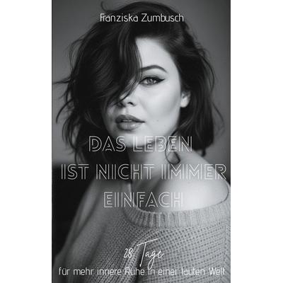Das Leben ist nicht immer einfach, Taschenbuch von Franziska Zumbusch, BoD – Books on Demand, 978-3-8192-9430-3