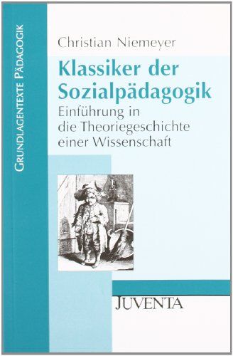 Christian Niemeyer - Klassiker der Sozialpädagogik: Einführung in die Theoriegeschichte einer Wissenschaft (Grundlagentexte Pädagogik) - Preis vom 30.09.2026 22:30:23 h