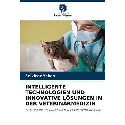 Intelligente Technologien und Innovative Lösungen in der Veterinärmedizin, Taschenbuch von Selvinaz Yakan, Verlag Unser Wissen, 978-620-8-54754-7