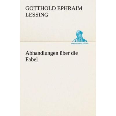 Abhandlungen über die Fabel, Taschenbuch von Gotthold Ephraim Lessing, Tredition, 978-3-8495-4646-5