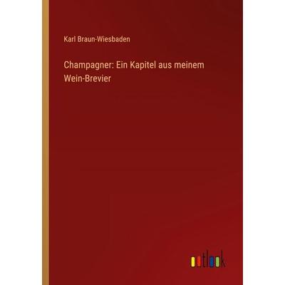 Champagner: Ein Kapitel aus meinem Wein-Brevier, Taschenbuch von Karl Braun-Wiesbaden, Outlook, 978-3-368-53729-6