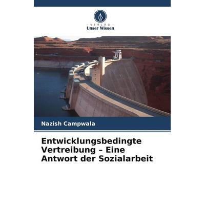 Entwicklungsbedingte Vertreibung - Eine Antwort der Sozialarbeit, Taschenbuch von Nazish Campwala, Verlag Unser Wissen, 978-620-9-76345-8