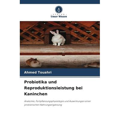 Probiotika und Reproduktionsleistung bei Kaninchen, Taschenbuch von Ahmed Touahri, Verlag Unser Wissen