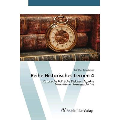 Reihe Historisches Lernen 4, Taschenbuch von Günther Dichatschek, AV Akademikerverlag, 978-620-9-59302-4