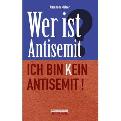 Wer ist Antisemit?, Taschenbuch von Abraham Melzer, BoD – Books on Demand, 978-3-7597-3521-8