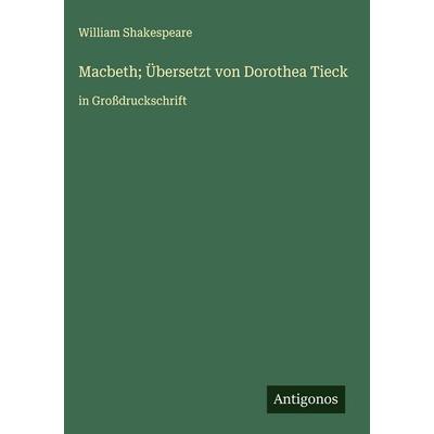 Macbeth; Übersetzt von Dorothea Tieck, Gebundene Ausgabe von William Shakespeare, Antigonos Verlag, 978-3-563-28270-0