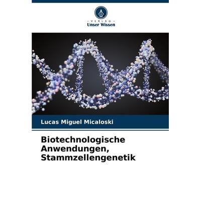 Biotechnologische Anwendungen, Stammzellengenetik, Taschenbuch von Lucas Miguel Micaloski, Verlag Unser Wissen, 978-620-7-90292-7