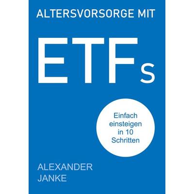 Altersvorsorge mit ETFs, Taschenbuch von Alexander Janke, BoD – Books on Demand, 978-3-7543-0549-2