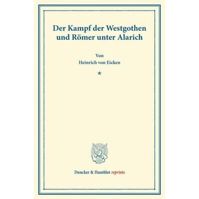 Der Kampf der Westgothen und Römer unter Alarich., Taschenbuch von Heinrich Eicken, Duncker & Humblot, 978-3-428-16280-2