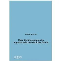 Über die Interpolation im angelsächsischen Gedichte Daniel, Fachbücher von Georg Steiner