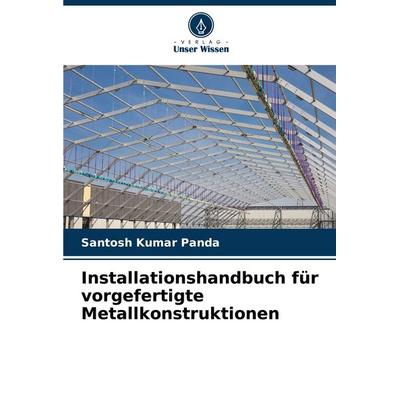 Installationshandbuch für vorgefertigte Metallkonstruktionen, Taschenbuch von Santosh Kumar Panda, Verlag Unser Wissen, 978-620-6-51247-9
