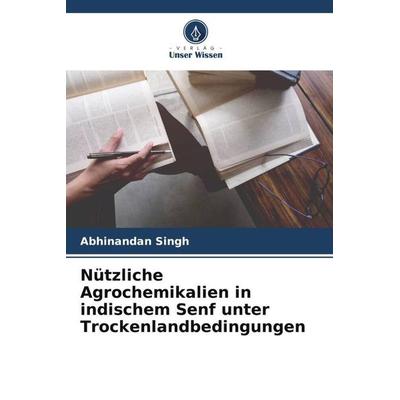 Nützliche Agrochemikalien in indischem Senf unter Trockenlandbedingungen, Taschenbuch von Abhinandan Singh, Verlag Unser Wissen, 978-620-5-34050-9