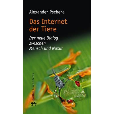 Das Internet der Tiere, Gebundene Ausgabe von Alexander Pschera, Matthes & Seitz, 978-3-95757-014-7