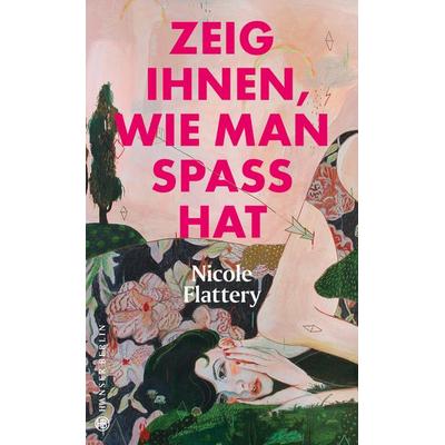 Zeig ihnen, wie man Spaß hat, Gebundene Ausgabe von Nicole Flattery, Hanser Berlin in Carl Hanser Verlag GmbH & Co. KG