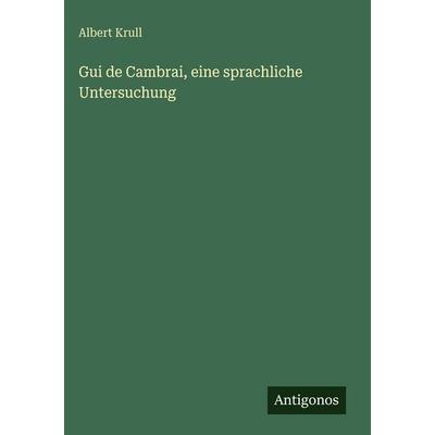 Gui de Cambrai, eine sprachliche Untersuchung, Gebundene Ausgabe von Albert Krull, Antigonos Verlag, 978-3-566-03185-5