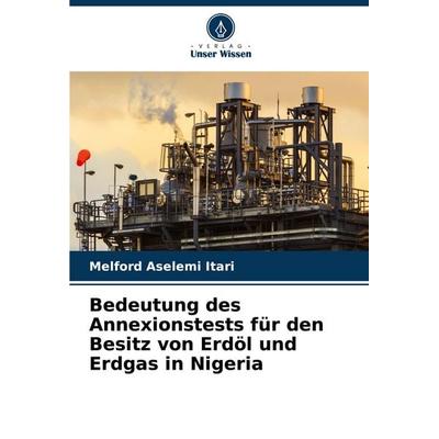 Bedeutung des Annexionstests für den Besitz von Erdöl und Erdgas in Nigeria, Taschenbuch von Melford Aselemi Itari, Verlag Unser Wissen,