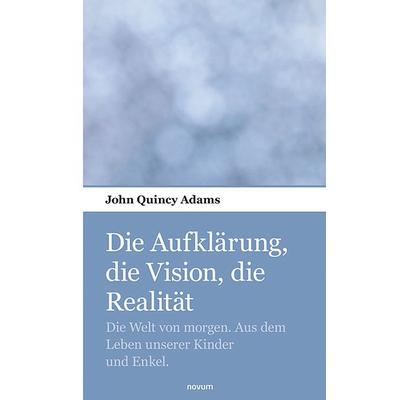 Die Aufklärung, die Vision, die Realität, Taschenbuch von John Quincy Adams, Novum Verlag, 978-3-903382-61-9
