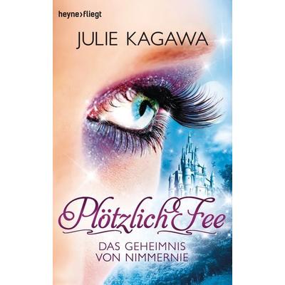 Plötzlich Fee - Das Geheimnis von Nimmernie, Taschenbuch von Julie Kagawa, Heyne, 978-3-453-59646-7