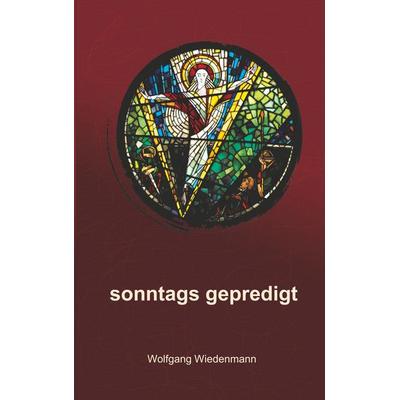 sonntags gepredigt, Taschenbuch von Wolfgang Wiedenmann, BoD – Books on Demand, 978-3-7481-6797-6