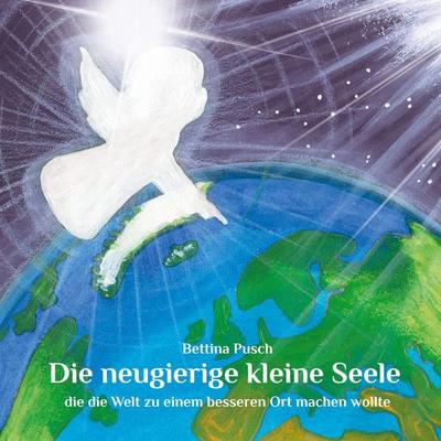 Die kleine neugierige Seele, Gebundene Ausgabe von Bettina Pusch, BoD – Books on Demand, 978-3-7504-1485-3