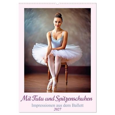 Mit Tutu und Spitzenschuhen Impressionen aus dem Ballett (Wandkalender 2027 DIN A2 hoch), CALVENDO Monatskalender