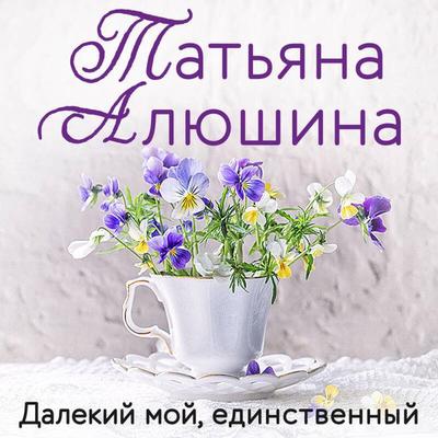 Dalekiy moy, edinstvennyy - Tatyana Alyushina, Audio, 9785042084232