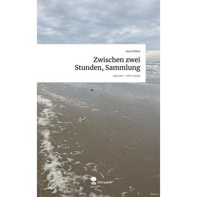 Zwischen zwei Stunden, Sammlung. Life is a Story - story.one, Gebundene Ausgabe von Ana Onbre, Storylution, 978-3-7118-0882-0
