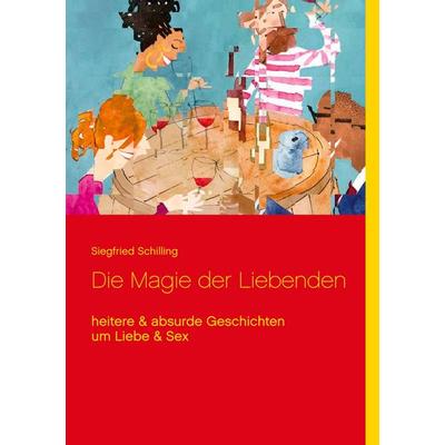 Die Magie der Liebenden, Taschenbuch von Siegfried Schilling, BoD – Books on Demand, 978-3-7526-4780-8