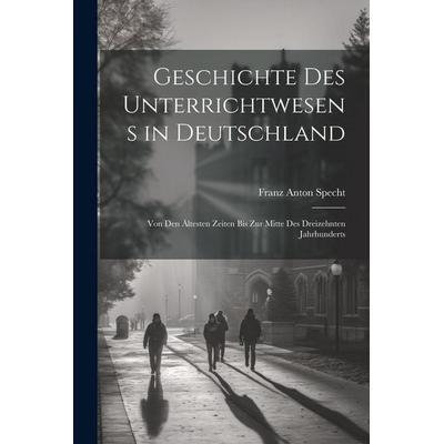 Geschichte Des Unterrichtwesens in Deutschland, Taschenbuch von Franz Anton Specht, Legare Street Press, 978-1-02-283157-5