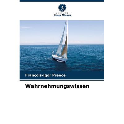Wahrnehmungswissen, Taschenbuch von François-Igor Preece, Verlag Unser Wissen, 978-620-7-42426-9