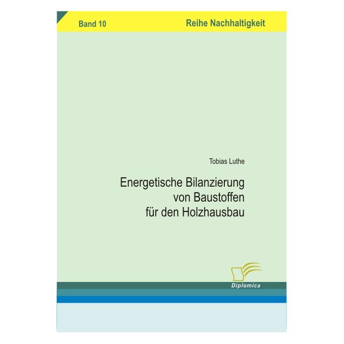 Diplomica Energetische Bilanzierung von Baustoffen für den Holzhausbau (Deutsch, Softcover, Tobias Luthe) (55190733)