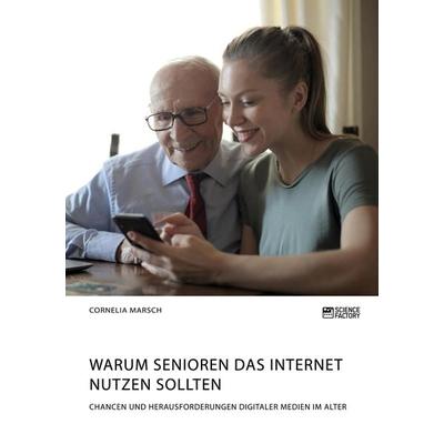 Warum Senioren das Internet nutzen sollten. Chancen und Herausforderungen digitaler Medien im Alter, Taschenbuch von Cornelia Marsch, Science Factory,
