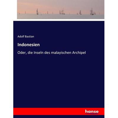 Indonesien, Taschenbuch von Adolf Bastian, Hansebooks, 978-3-7447-0002-3