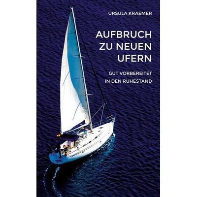 Aufbruch zu neuen Ufern, Taschenbuch von Ursula Kraemer, BoD – Books on Demand, 978-3-7448-3613-5