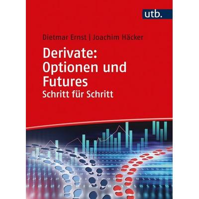 Derivate: Optionen und Futures Schritt für Schritt, Taschenbuch von Dietmar Ernst,Joachim Häcker, Utb GmbH, 978-3-8252-5666-1