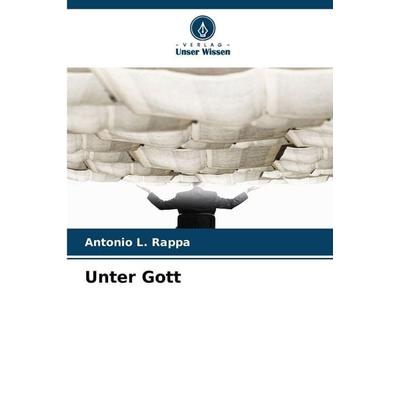 Unter Gott, Taschenbuch von Antonio L. Rappa, Verlag Unser Wissen, 978-620-8-42925-6