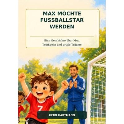 Max möchte Fußballstar werden, Taschenbuch von Gerd Hartmann, Epubli, 978-3-565-76255-2